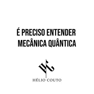 É Preciso Entender Mecânica Quântica By Hélio Couto's cover