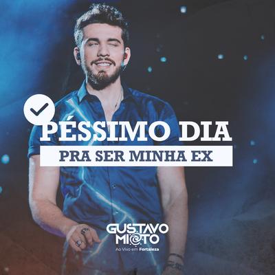 Péssimo Dia pra Ser Minha Ex (Ao Vivo) By Gustavo Mioto's cover