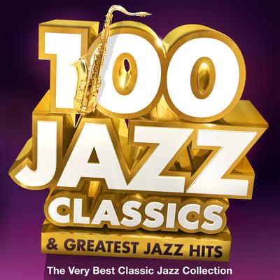 100 Jazz Classics & Greatest Jazz Hits - The Very Best Classic Jazz Collection's cover