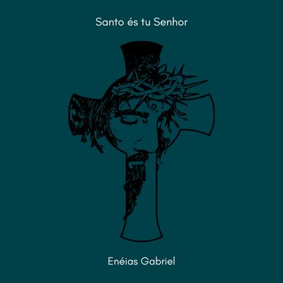 Santo És Tu Senhor By Enéias Gabriel's cover