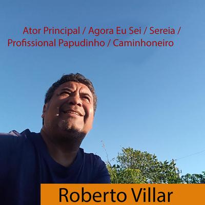 Ator Principal / Agora Eu Sei / Sereia / Profissional Papudinho / Caminhoneiro By Roberto Villar's cover