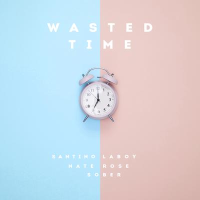 Wasted Time By Nate Rose, Santino LaBoy, Erik Tyler's cover