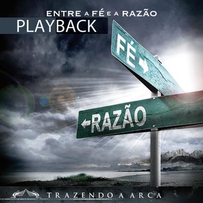 Entre a Fé e a Razão (Playback) By Trazendo a Arca's cover