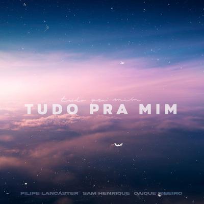 Tudo pra Mim By Caíque Ribeiro, Sam Henrique, Filipe Lancaster's cover