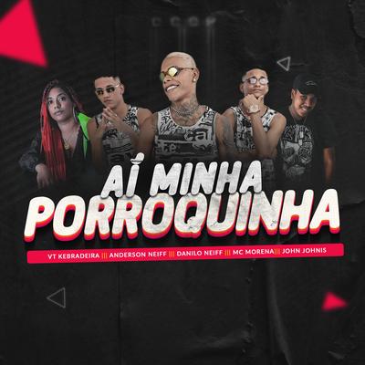 Aí Minha Porroquinha By John Johnis, VT Kebradeira, Anderson Neiff, Danilo Neiff, MC Morena's cover