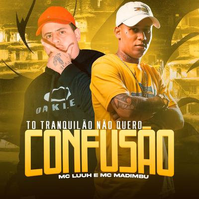 To Tranquilão, Não Quero Confusão By Mc Madimbu, MC Luuh's cover