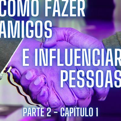 Como Fazer Amigos e Influenciar Pessoas: Capítulo 1, Pt. 2 By Releituras's cover