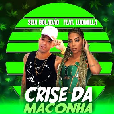 Crise da Maconha (feat. Ludmilla) By Mc Seia Boladão, LUDMILLA's cover