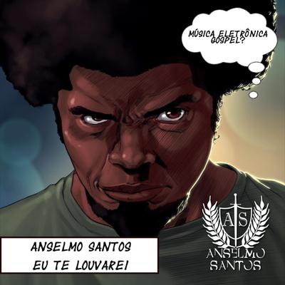 Eu Te Louvarei By Anselmo Santos's cover