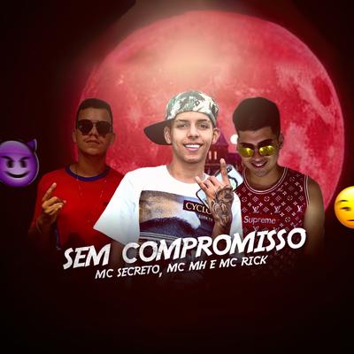 Sem Compromisso (feat. MC Rick) By Mc MH, MC Secreto, MC Rick's cover