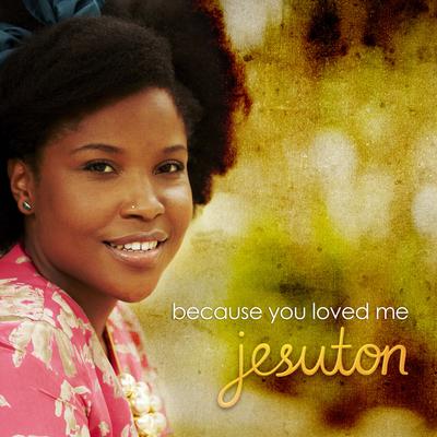 Because You Loved Me By Jesuton's cover