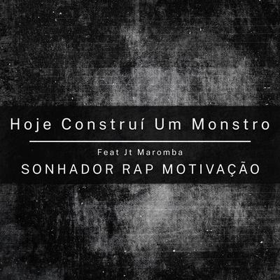 Hoje Construí um Monstro By Sonhador Rap Motivação, JT Maromba's cover