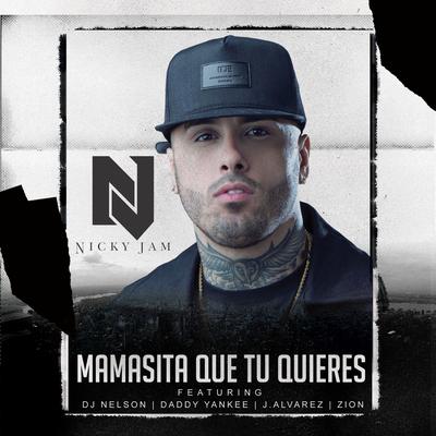 Mamasita Que Tu Quieres (feat. Daddy Yankee, Zion, J Alvarez & DJ Nelson) By Nicky Jam, Daddy Yankee, Zion, J Alvarez, DJ Nelson's cover