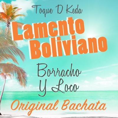 Lamento Boliviano: Borracho y Loco (Original Bachata) By Toque D' Keda's cover