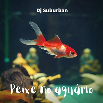Peixe no Aquário By Dj Suburban's cover
