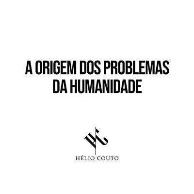 A Origem dos Problemas da Humanidade By Hélio Couto's cover