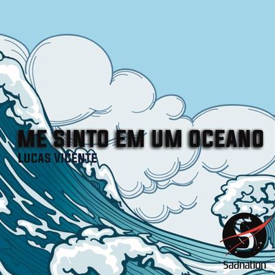 Me Sinto em um Oceano By Sadnation, Lucas Vicente's cover