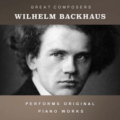 Wilhelm Backhaus Performs Original Piano Works's cover