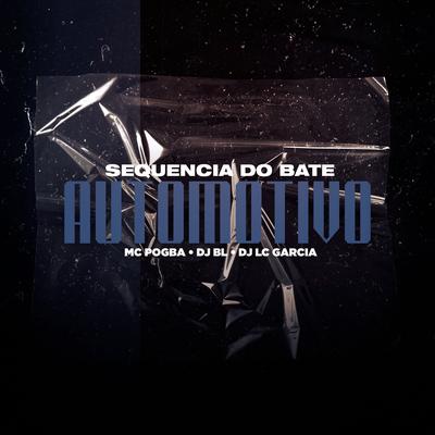 Sequencia do Bate Automotivo By Mc Pogba, BM, DJ LC GARCIA's cover