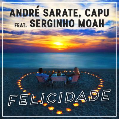 Felicidade By Andre Sarate, Capu, Serginho Moah's cover