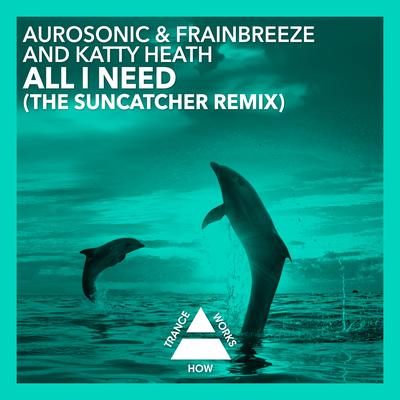 All I Need (Suncatcher Remix) By Aurosonic, Frainbreeze, Katty Heath, Suncatcher's cover
