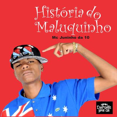 Historia do Maluquinho By mc Juninho da 10's cover