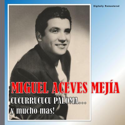 Miguel Aceves Mejía - Cucurrucucu Paloma (Digitally Remastered)'s cover