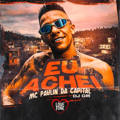 Eu Achei By MC Paulin da Capital, Dj GM's cover