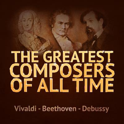 The Greatest Composers of All Time - Vivaldi, Beethoven and Debussy's cover