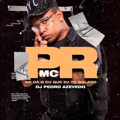 Me Dá o Cú Que To Bolado By MC PR, Dj Pedro Azevedo's cover