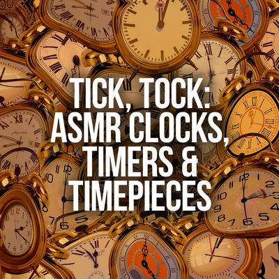 Tick, Tock: ASMR Clocks, Timers & Timepieces's cover