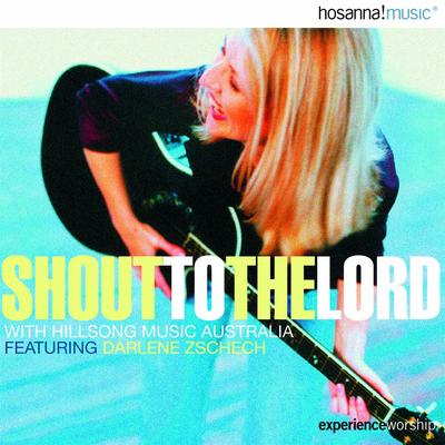 Shout to the Lord (feat. Darlene Zschech) [Live] By Hillsong Worship, Integrity's Hosanna! Music, Darlene Zschech's cover