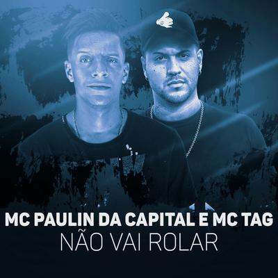 Não Vai Rolar By MC Paulin da Capital, MC Tag's cover