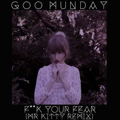 F**k Your Fear (Mr.Kitty Remix) By Goo Munday's cover