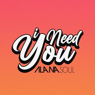 I Need You By Alana Soul's cover