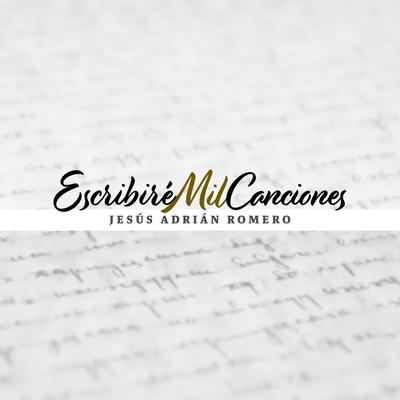 Escribiré Mil Canciones By Jesús Adrián Romero's cover