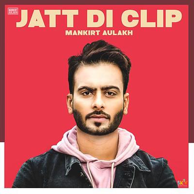 Jatt Di Clip By Mankirt Aulakh's cover