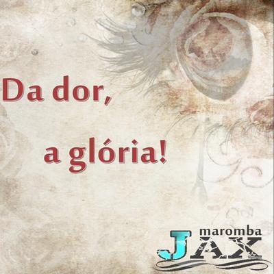 Da Dor, a Glória! By JAX MAROMBA's cover