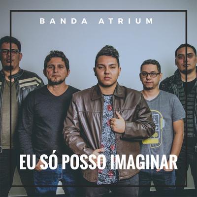 Eu Só Posso Imaginar By Banda Atrium's cover