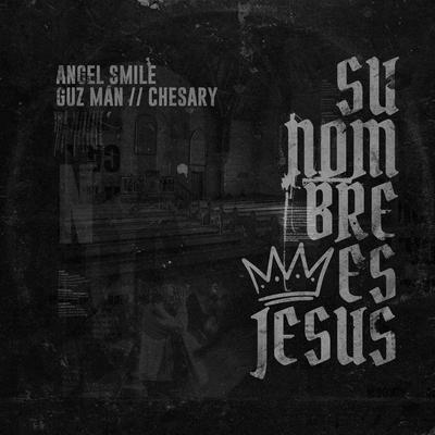 Su Nombre Es Jesús By Chesary, Angel Smile, GUZ MÁN's cover