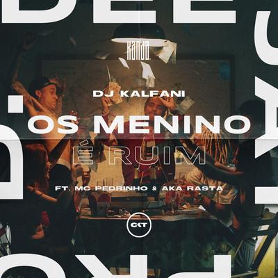 Os Menino É Ruim (feat. MC Pedrinho, Aka Rasta & CostaKent) By DJ Kalfani, Mc Pedrinho, Aka Rasta, CostaKent's cover