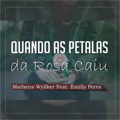 Quando as Pétalas da Rosa Caiu By Matheus Wyllker, Emilly Peres's cover