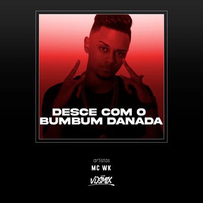 Desce Com o Bumbum Danada By DJ V.D.S Mix, MC WK's cover