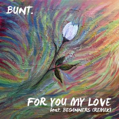 For You My Love (Bunt Remix) By BUNT., BEGINNERS's cover