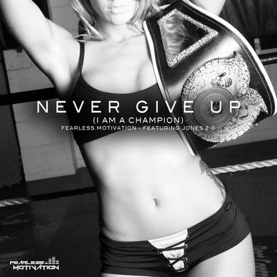 Never Give Up (I Am a Champion) [feat. Jones 2.0] By Fearless Motivation, Jones 2.0's cover