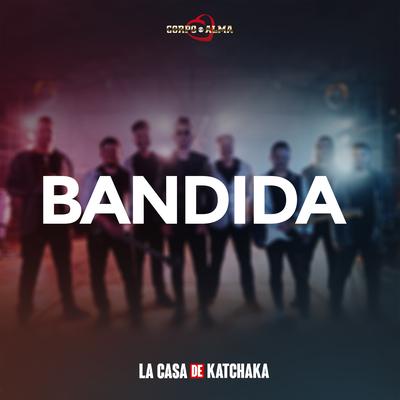 Bandida - La Casa de Katchaka (Ao Vivo) By Corpo e Alma's cover
