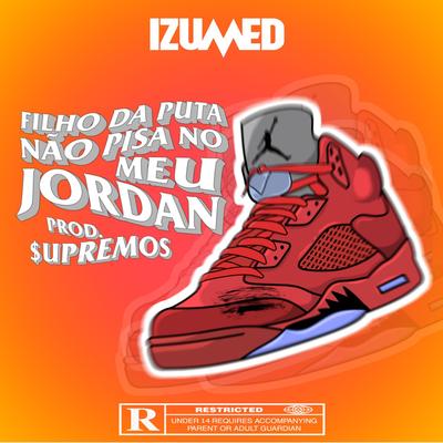 Filho da Puta Não Pisa no Meu Jordan By Izumed's cover