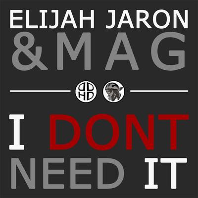 I Dont Need It By Elijah Jaron, M.A.G's cover