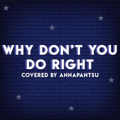 Why Don't You Do Right By Annapantsu's cover