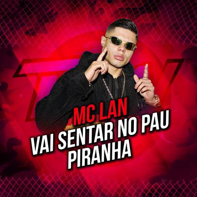 Vai Sentar no Pau Piranha By MC Lan's cover